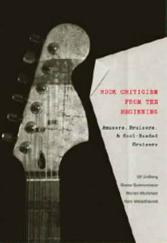 Rock Criticism From The Beginning : Amusers, Bruisers, And Cool-headed Cruisers, De Ulf Lindberg. Editorial Peter Lang Publishing Inc, Tapa Blanda En Inglés