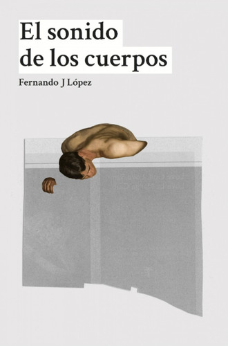 Sonido De Los Cuerpos, El - López, Fernando J