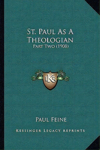 St. Paul As A Theologian : Part Two (1908), De Paul Feine. Editorial Kessinger Publishing, Tapa Blanda En Inglés