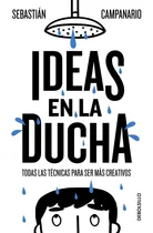 Comprar Ideas en la ducha: Todas las técnicas para ser más creativo, de Campanario, Sebastián. Bestseller Editorial Debolsillo, tapa blanda en español, 2019