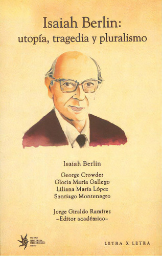 Isaiah Berlin: Utopía, Tragedia Y Pluralismo, De Varios Autores. 9587200768, Vol. 1. Editorial Editorial U. Eafit, Tapa Blanda, Edición 2010 En Español, 2010