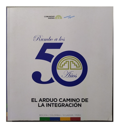 50 Años -el Arduo Camino A La Integracion - Comunidad Andina