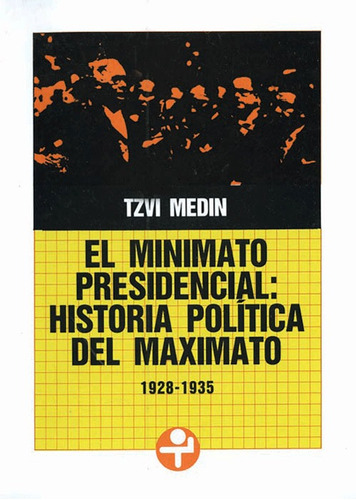 El minimato presidencial: Historia política del maximato (1928-1935), de Medin, Tzvi. Editorial Ediciones Era en español, 2013