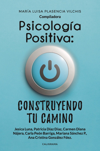 Psicología Positiva: Construyendo Tu Camino, De Plasencia Vilchis , María Luisa.., Vol. 1.0. Editorial Caligrama, Tapa Blanda, Edición 1.0 En Español, 2019