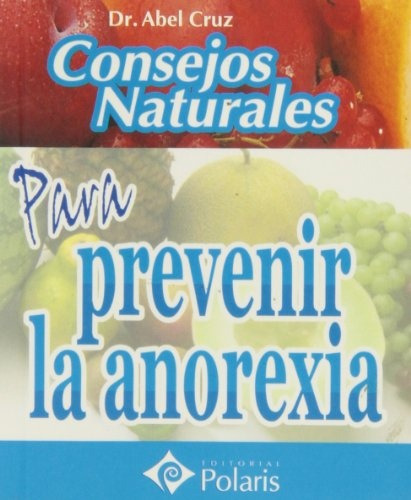 Consejos Naturales: Para Prevenir La Anorexia - Cruz, Dr. Ab