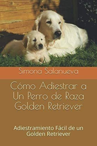 Libro: Cómo Adiestrar A Un Perro Raza Golden Retriever: A