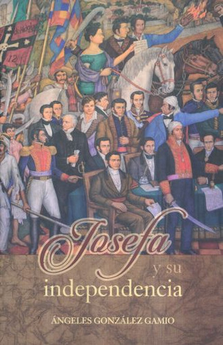 Josefa Y Su Independencia, De Gonzalez Gamio, Angeles. Editorial Miguel Angel Porrua, Tapa Blanda, Edición 01 En Español, 2014