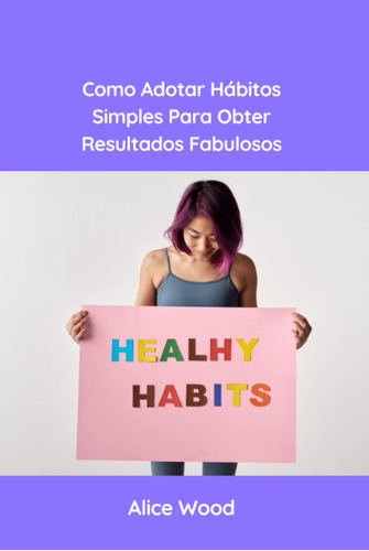 Como Adotar Hábitos Simples Para Obter Resultados Fabulosos