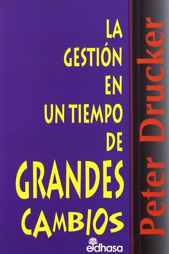 La gestión en un tiempo de grandes cambios, de Drucker, Peter F.. Editorial Edhasa, tapa blanda en español, 1996