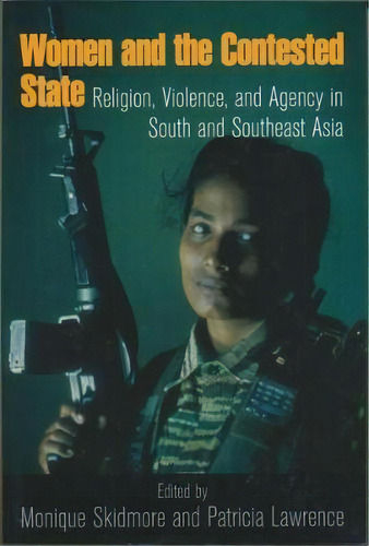 Women And The Contested State : Religion, Violence, And Agency In South And Southeast Asia, De Monique Skidmore. Editorial University Of Notre Dame Press, Tapa Blanda En Inglés