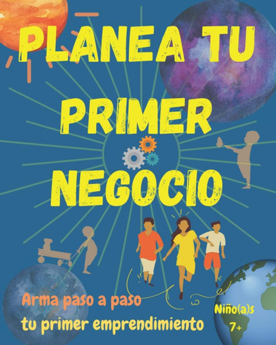 Libro: Arma Tu Primer Negocio. Niño(a)s 7+: Libro Guía Para