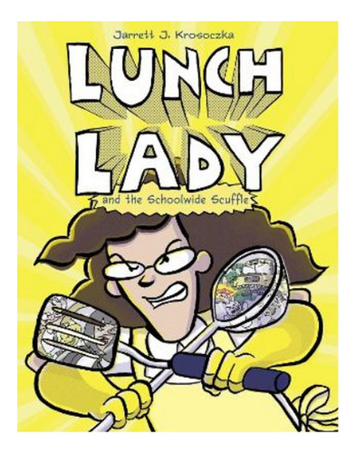 Lunch Lady And The Schoolwide Scuffle - Jarrett J. Kros. Eb9