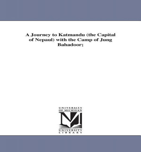 A Journey To Katmandu (the Capital Of Nepaul) With The Camp Of Jung Bahadoor;, De Laurence Oliphant. Editorial University Of Michigan Library, Tapa Blanda En Inglés