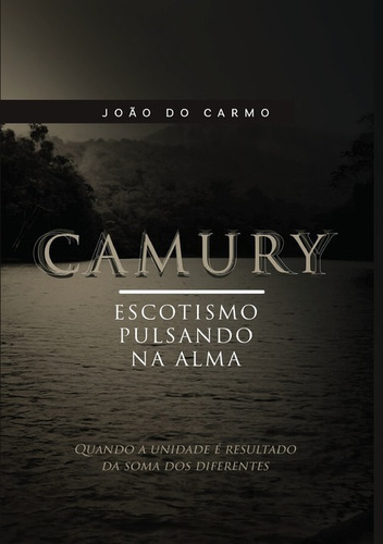 Camury: Quando A Unidade É Resultado Da Soma Dos Diferentes, De João Do Carmo. Série Não Aplicável, Vol. 1. Editora Clube De Autores, Capa Mole, Edição 1 Em Português, 2019