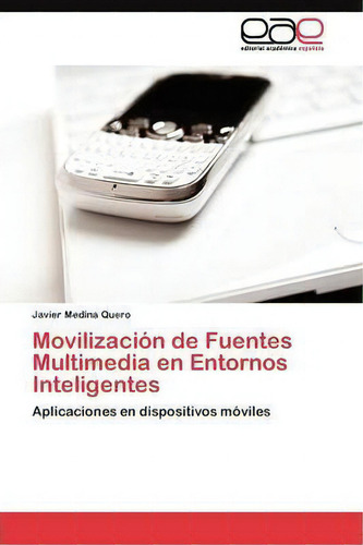 Movilizacion De Fuentes Multimedia En Entornos Inteligentes: Aplicaciones En Dispositivos Móviles, De Medina Quero Javier., Vol. 1. Editorial Eae Editorial Academia Espanola, Tapa Blanda En Español