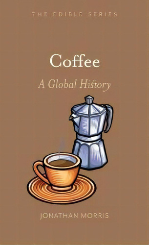 Coffee : A Global History, De Jonathan Morris. Editorial Reaktion Books, Tapa Dura En Inglés