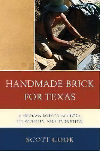 Handmade Brick For Texas : A Mexican Border Industry, Its Workers, And Its Business, De Scott Cook. Editorial Lexington Books, Tapa Blanda En Inglés