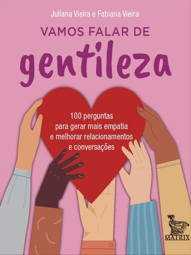 Vamos Falar De Gentileza: 100 Perguntas Para Gerar Mais Empatia E Melhorar Relacionamentos E Conversações, De Vieira, Fabiana / Vieira, Juliana. Editora Matrix, Capa Mole Em Português