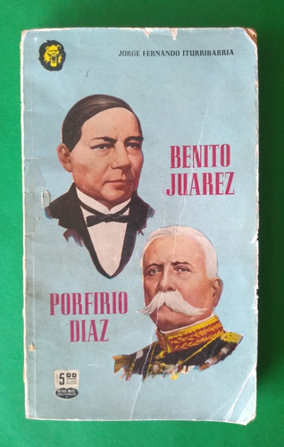 Benito Juárez - Porfirio Díaz . Jorge Fernando Iturribarria