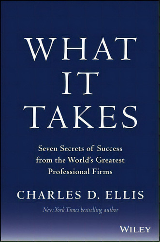 What It Takes : Seven Secrets Of Success From The World's Greatest Professional Firms, De Charles D. Ellis. Editorial John Wiley & Sons Inc, Tapa Dura En Inglés