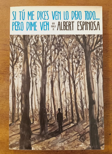 Si Tú Me Dices Ven Lo Dejo Todo... . Albert Espinosa. 2011 (Usado)