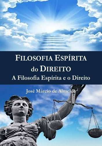 Filosofia Espírita Do Direito: A Filosofia Espírita E O Direito, De José Márcio De Almeida. Série Não Aplicável, Vol. 1. Editora Clube De Autores, Capa Mole, Edição 1 Em Português, 2014