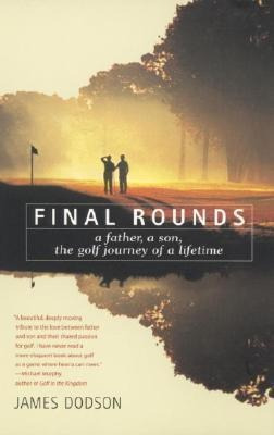 Final Rounds : A Father, A Son, The Golf Journey Of A Lifeti