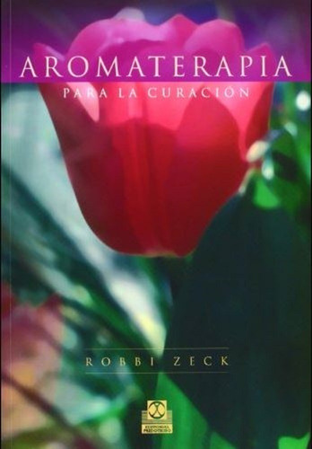 Libro: Aromaterapia Para La Curación - Robbi Zeck Paidotribo