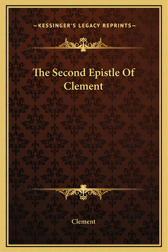 The Second Epistle Of Clement, De Clement. Editorial Kessinger Pub Llc, Tapa Dura En Inglés
