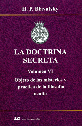 LA DOCTRINA SECRETA. VOLUMEN VI. OBJETO DE LOS MISTERIOS Y P, de Blavatsky. Editorial LUIS CARCAMO EDITOR, tapa blanda en español