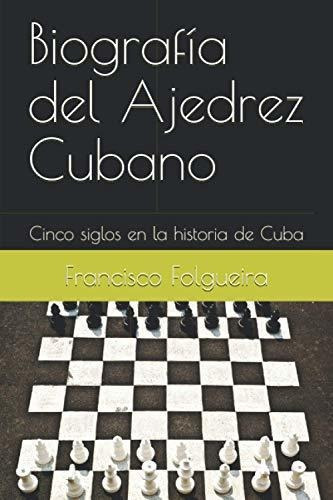 Libro : Biografia Del Ajedrez Cubano Cinco Siglos En La... 