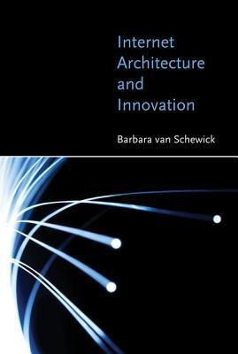 Internet Architecture And Innovation - Barbara Van Schewick