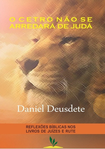 O Cetro Não Se Arredará De Judá: Reflexões Bíblicas Nos Livros De Juízes E Rute., De Daniel Deusdete. Série Não Aplicável, Vol. 1. Editora Clube De Autores, Capa Mole, Edição 1 Em Português, 2014