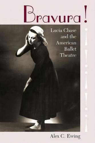 Bravura! : Lucia Chase And The American Ballet Theatre, De Alex C. Ewing. Editorial University Press Of Florida, Tapa Blanda En Inglés