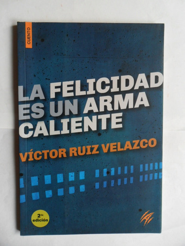 La Felicidad Es Un Arma Caliente - Víctor Ruiz Velazco