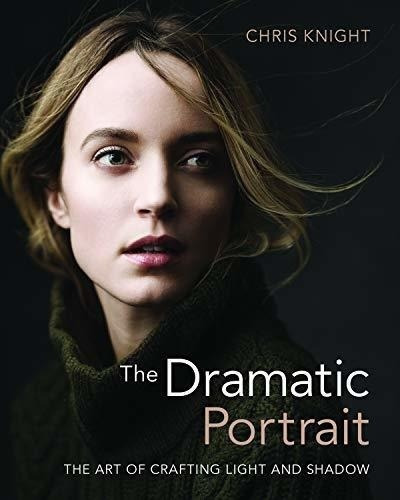 El Retrato Dramatico: El Arte De Crear Luces Y Sombras