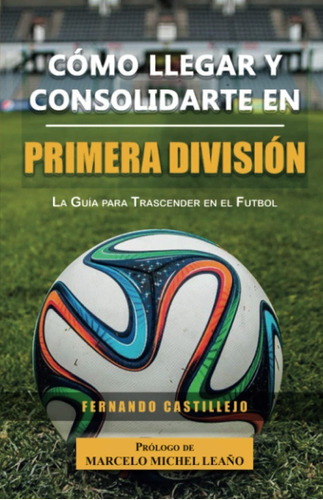 Libro: Cómo Llegar Y Consolidarte En Primera División, De Fernando Castillejo. Editorial Shanti Nilaya, Tapa Blanda En Español, 2021