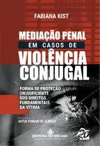 Comprar Mediação Penal Em Casos De Violência Conjugal: Forma De Proteção (in)suficiente Dos Direitos Fundamentais Da Vítima, De Kist Fabiana. Editorial Editora Mizuno, Tapa Mole En Português, 2023