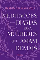 Comprar Livro Meditacões Diárias Para Mulheres Que Amam Demais De Robin Norwood Edição 1 Em Português 2024 editora Rocco