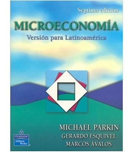 Microeconomia. Edicion 7. Parkin, Esquivel, Avalos 