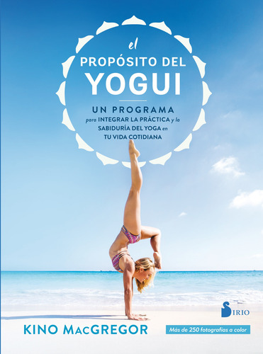 El propósito del yogui: Un programa para integrar la práctica y la sabiduría del yoga en tu vida cotidiana, de MaCGREGOR, KINO. Editorial Sirio, tapa blanda en español, 2018