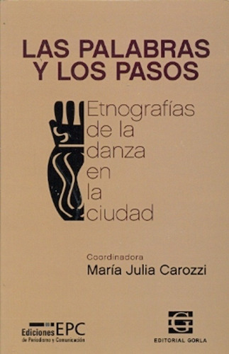 Las Palabras Y Los Pasos. Etnografías De La Danza En La Ciudad, De María Julia (compiladora) Carozzi. Editorial Gorla En Español