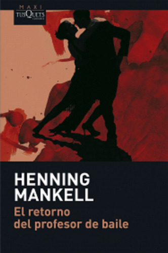 El retorno del profesor de baile, de Mankell, Henning. Serie Maxi Editorial Tusquets México, tapa blanda en español, 2009