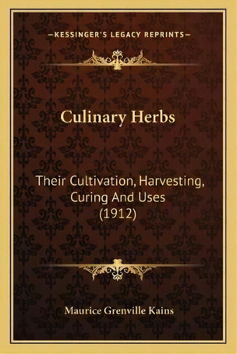 Culinary Herbs : Their Cultivation, Harvesting, Curing And Uses (1912), De Maurice Grenville Kains. Editorial Kessinger Publishing, Tapa Blanda En Inglés