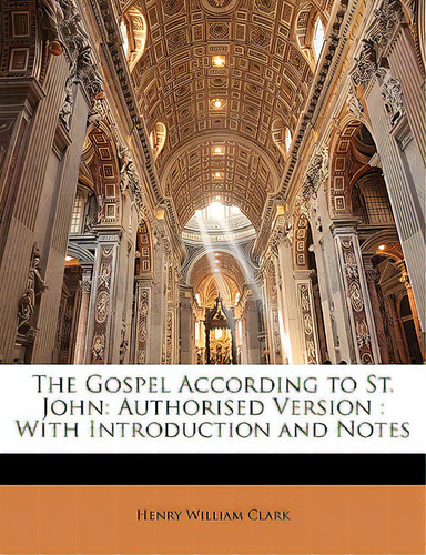 The Gospel According To St. John: Authorised Version: With Introduction And Notes, De Clark, Henry William. Editorial Nabu Pr, Tapa Blanda En Inglés