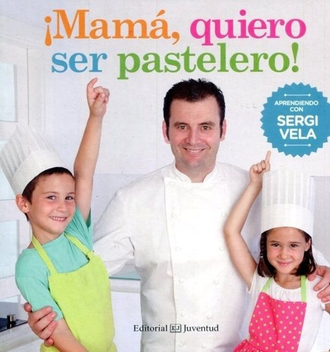 Mama Quiero Ser Pastelero, De Sergi Vela. Editorial Juventud, Edición 1 En Español