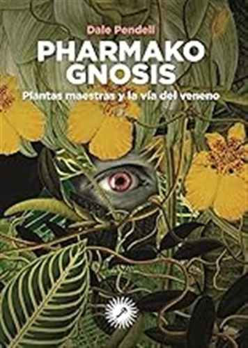 Pharmako Gnosis: Plantas Maestras Y La Vía Del Veneno (sin C