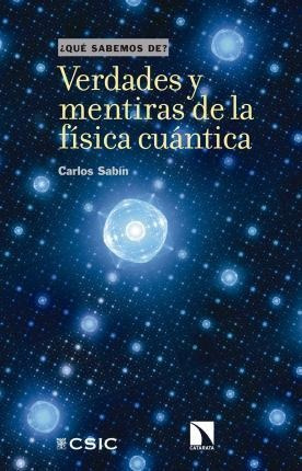 Verdades Y Mentiras De La Física Cuántica - Carlos  Sabín