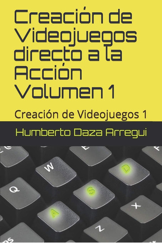 Libro: Creacion De Videojuegos Directo A La Accion Volumen 1