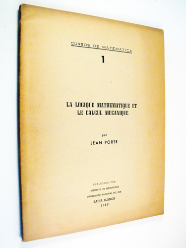 Jean Porte - La Logique Mathematique Et Le Calcul Mecanique
